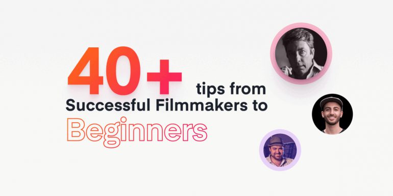 40+ Tips from Successful Filmmakers to Beginners