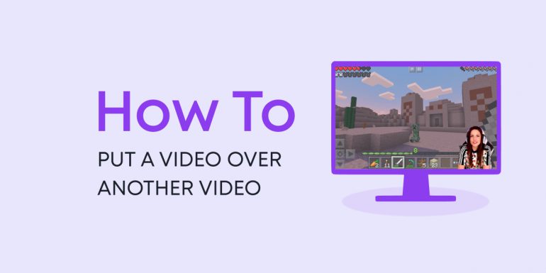 How to Add a Video on Top of Another Video