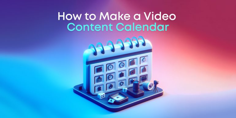 How to Make A Video Content Calendar