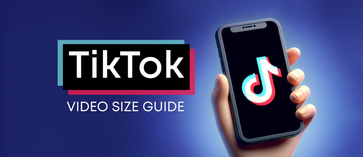 TikTok Video Size Guide: Everything You Need to Know from A to Z