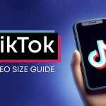 TikTok Video Size Guide: Everything You Need to Know from A to Z