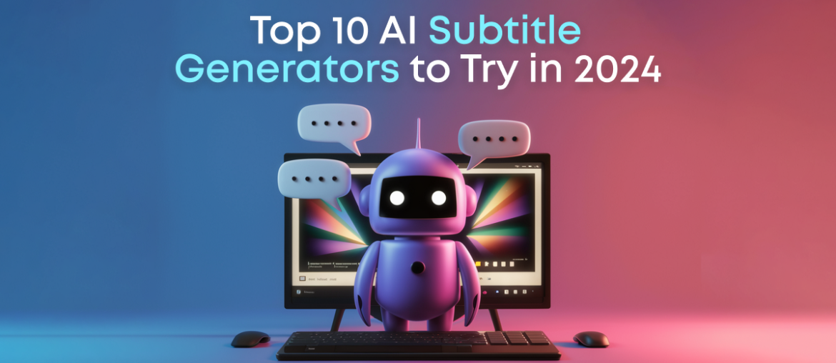 Top 10 AI Subtitle Generators for Video Content in 2024